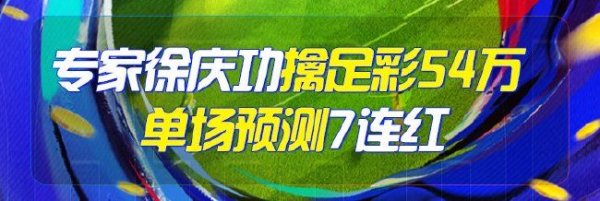 九游娱乐平台 精选足篮专家:徐庆功擒足彩54万单场7连红