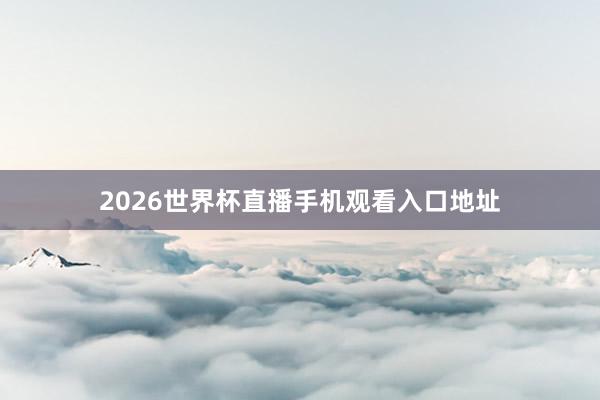 2026世界杯直播手机观看入口地址