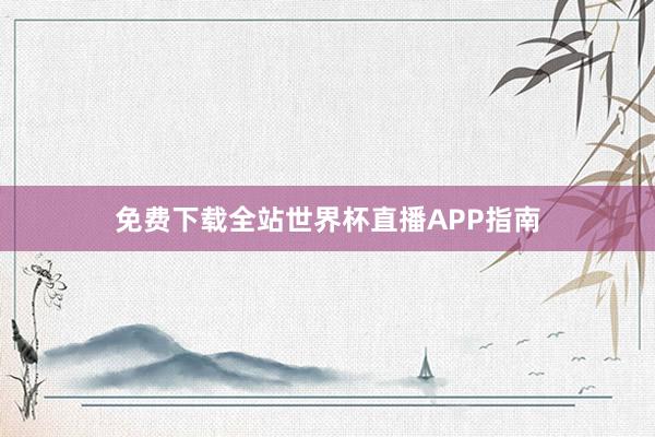 免费下载全站世界杯直播APP指南
