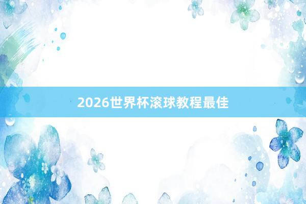 2026世界杯滚球教程最佳