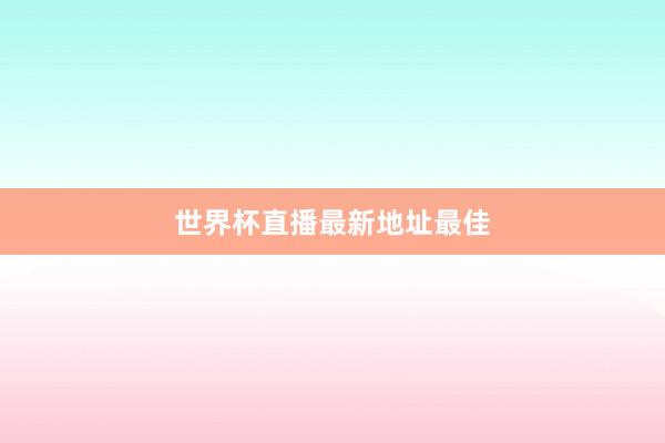 世界杯直播最新地址最佳